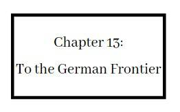Chapter 13 To the German Frontier